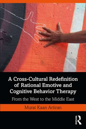 A Cross-Cultural Redefinition of Rational Emotive and Cognitive Behavior Therapy: From the West to the Middle East de Murat Artiran