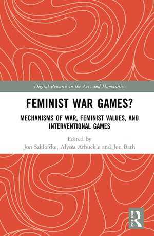 Feminist War Games?: Mechanisms of War, Feminist Values, and Interventional Games de Jon Saklofske