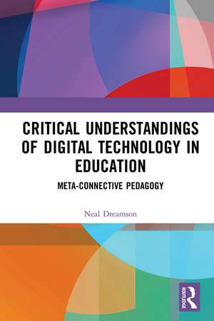 Critical Understandings of Digital Technology in Education: Meta-Connective Pedagogy de Neal Dreamson