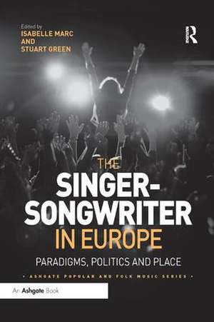 The Singer-Songwriter in Europe: Paradigms, Politics and Place de Isabelle Marc