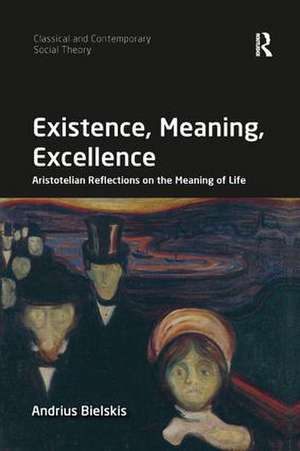 Existence, Meaning, Excellence: Aristotelian Reflections on the Meaning of Life de Andrius Bielskis