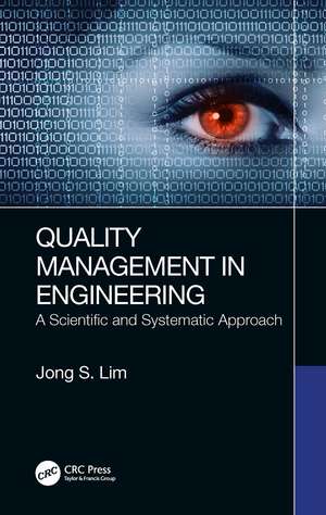 Quality Management in Engineering: A Scientific and Systematic Approach de Jong S. Lim