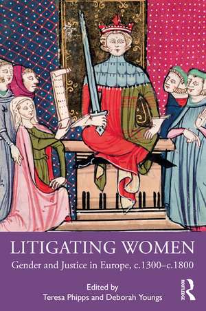 Litigating Women: Gender and Justice in Europe, c.1300-c.1800 de Teresa Phipps