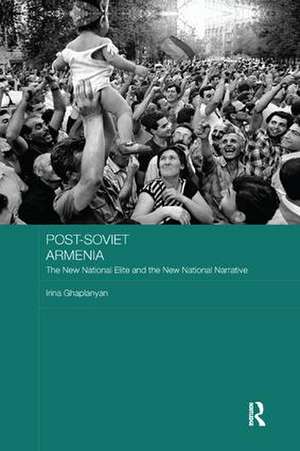 Post-Soviet Armenia: The New National Elite and the New National Narrative de Irina Ghaplanyan