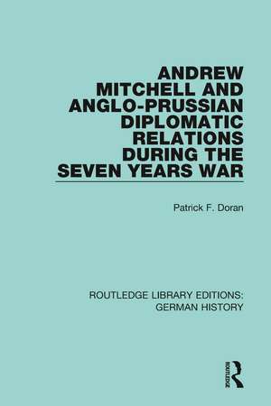 Andrew Mitchell and Anglo-Prussian Diplomatic Relations During the Seven Years War de Patrick F. Doran