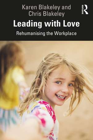 Leading with Love: Rehumanising the Workplace de Karen Blakeley