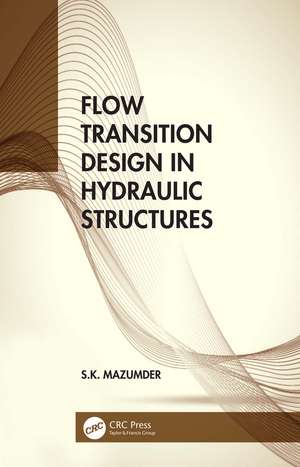 Flow Transition Design in Hydraulic Structures de S.K. Mazumder