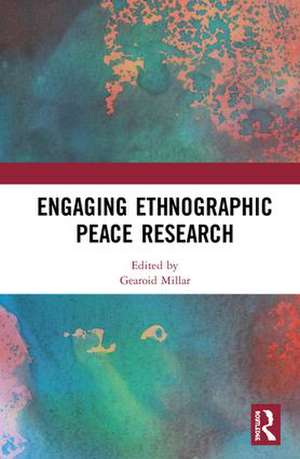 Engaging Ethnographic Peace Research de Gearoid Millar