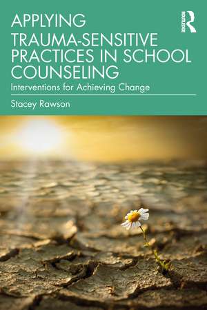 Applying Trauma-Sensitive Practices in School Counseling: Interventions for Achieving Change de Stacey Rawson