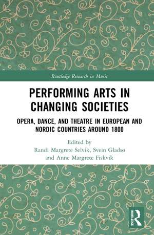 Performing Arts in Changing Societies: Opera, Dance, and Theatre in European and Nordic Countries around 1800 de Randi Margrete Selvik