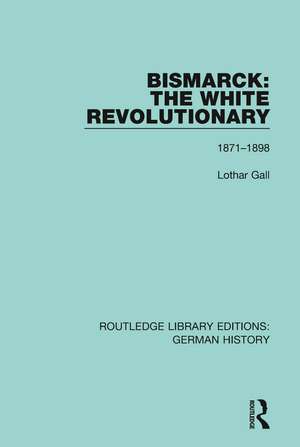 Bismarck: The White Revolutionary: Volume 2 1871 - 1898 de Lothar Gall