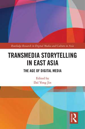 Transmedia Storytelling in East Asia: The Age of Digital Media de Dal Yong Jin