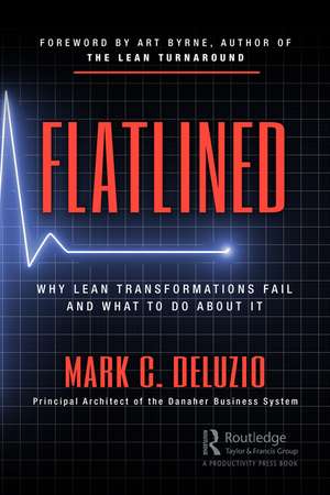 Flatlined: Why Lean Transformations Fail and What to Do About It de Mark DeLuzio