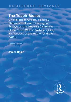 The Touch-Stone: Or, Historical, Critical, Political, Philosophical, and Theological Essays on the Reigning Diversions of the Town... With a Preface, Giving an Account of the Author and the Work de James Ralph