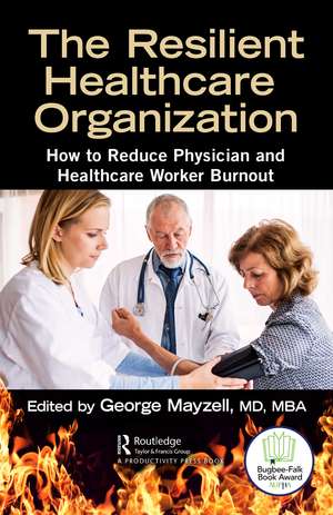 The Resilient Healthcare Organization: How to Reduce Physician and Healthcare Worker Burnout de George Mayzell, MD, MBA