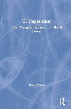 US Imperialism: The Changing Dynamics of Global Power de James Petras