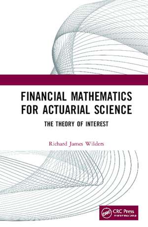 Financial Mathematics For Actuarial Science: The Theory of Interest de Richard James Wilders