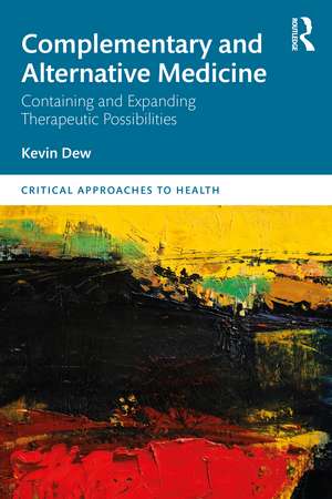 Complementary and Alternative Medicine: Containing and Expanding Therapeutic Possibilities de Kevin Dew