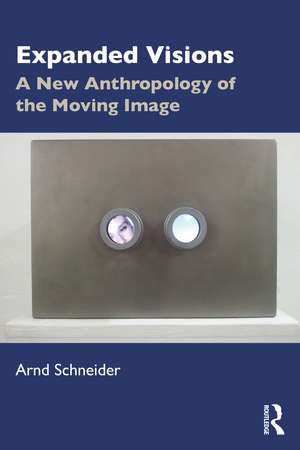 Expanded Visions: A New Anthropology of the Moving Image de Arnd Schneider