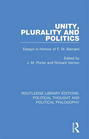 Unity, Plurality and Politics: Essays in Honour of F. M. Barnard de J. M. Porter