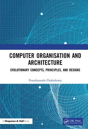 Computer Organisation and Architecture: Evolutionary Concepts, Principles, and Designs de Pranabananda Chakraborty