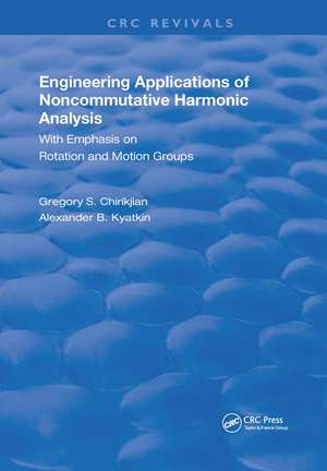 Engineering Applications of Noncommutative Harmonic Analysis: With Emphasis on Rotation and Motion Groups de Gregory S. Chirikjian