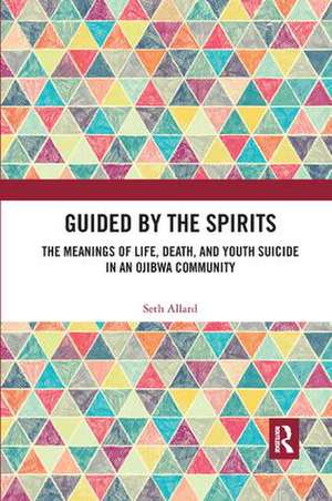 Guided by the Spirits: The Meanings of Life, Death, and Youth Suicide in an Ojibwa Community de Seth Allard