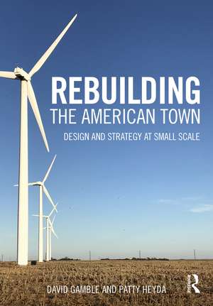 Rebuilding the American Town: Design and Strategy at Small Scale de David Gamble