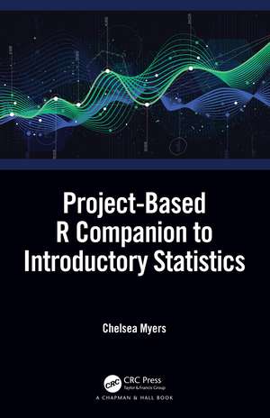 Project-Based R Companion to Introductory Statistics de Chelsea Myers