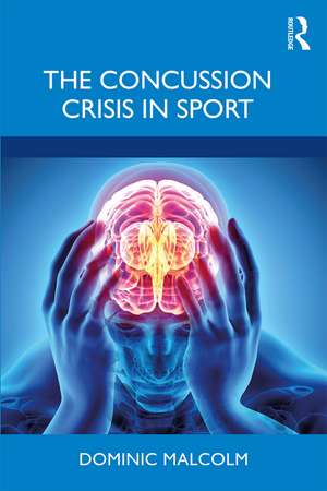 The Concussion Crisis in Sport de Dominic Malcolm