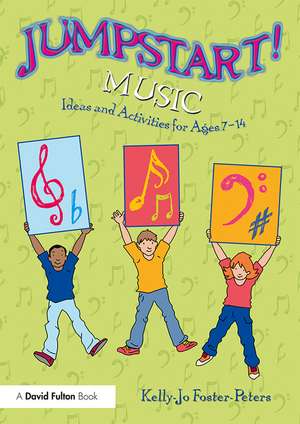 Jumpstart! Music: Ideas and Activities for Ages 7 –14 de Kelly-Jo Foster-Peters