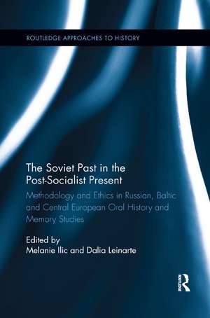 The Soviet Past in the Post-Socialist Present: Methodology and Ethics in Russian, Baltic and Central European Oral History and Memory Studies de Melanie Ilic