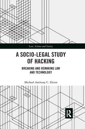 A Socio-Legal Study of Hacking: Breaking and Remaking Law and Technology de Michael Anthony C. Dizon