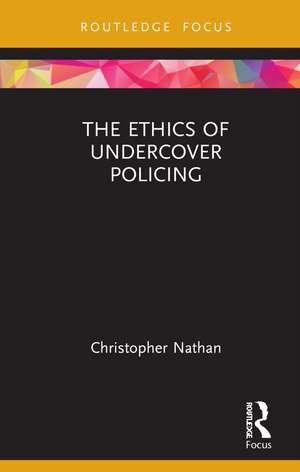 The Ethics of Undercover Policing de Christopher Nathan