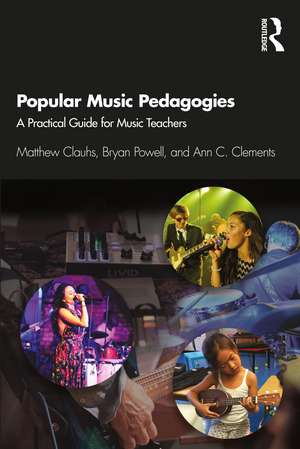 Popular Music Pedagogies: A Practical Guide for Music Teachers de Matthew Clauhs