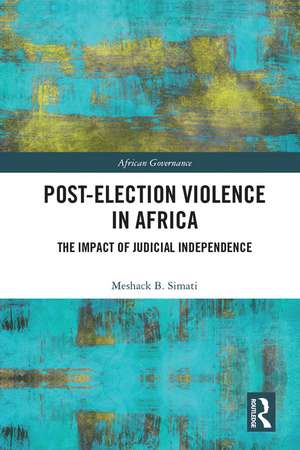 Post-Election Violence in Africa: The Impact of Judicial Independence de Meshack Simati