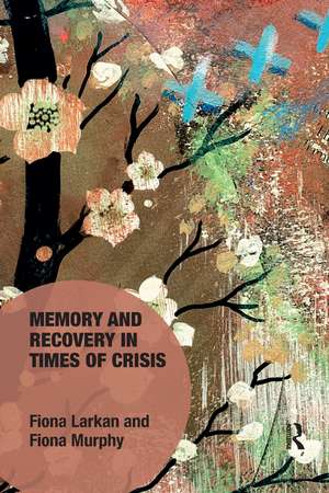 Memory and Recovery in Times of Crisis de Fiona Larkan