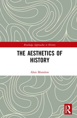 The Aesthetics of History de Alun Munslow