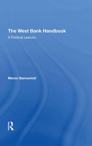 The West Bank Handbook: A Political Lexicon de Meron Benvenisti