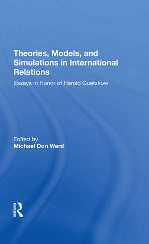 Theories, Models, And Simulations In International Relations: Essays And Research In Honor Of Harold Guetzkow de Michael D Ward