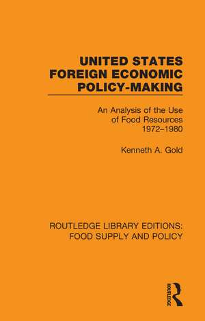 United States Foreign Economic Policy-making: An Analysis of the Use of Food Resources 1972-1980 de Kenneth A. Gold