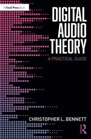 Digital Audio Theory: A Practical Guide de Christopher L. Bennett