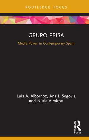 Grupo Prisa: Media Power in Contemporary Spain de Luis A. Albornoz