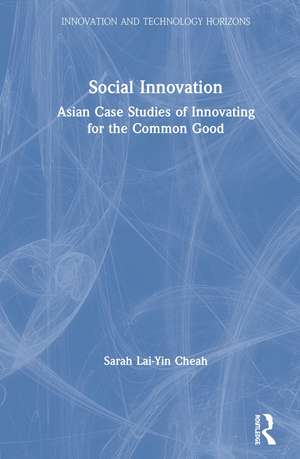 Social Innovation: Asian Case Studies of Innovating for the Common Good de Sarah Lai-Yin Cheah