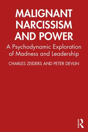 Malignant Narcissism and Power: A Psychodynamic Exploration of Madness and Leadership de Charles Zeiders