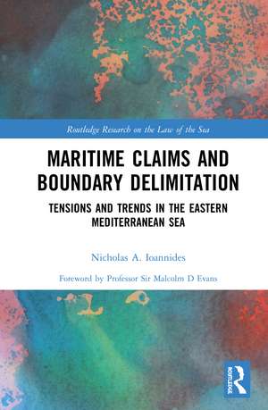 Maritime Claims and Boundary Delimitation: Tensions and Trends in the Eastern Mediterranean Sea de Nicholas A. Ioannides