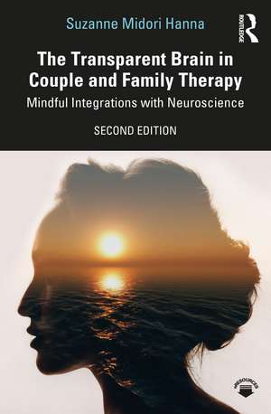 The Transparent Brain in Couple and Family Therapy: Mindful Integrations with Neuroscience de Suzanne Midori Hanna