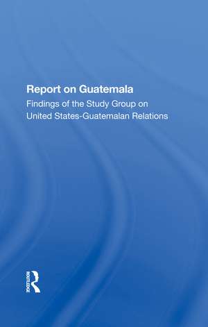 Report On Guatemala: Findings Of The Study Group On United States-guatemalan Relations de School of Advanced International Studies (SAIS) The Johns Hopkins Foreign Policy Institute