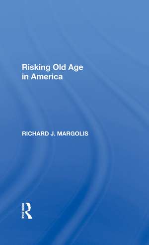 Risking Old Age In America de Richard J. Margolis