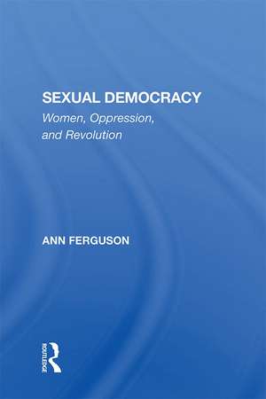 Sexual Democracy: Women, Oppression, And Revolution de Ann Ferguson